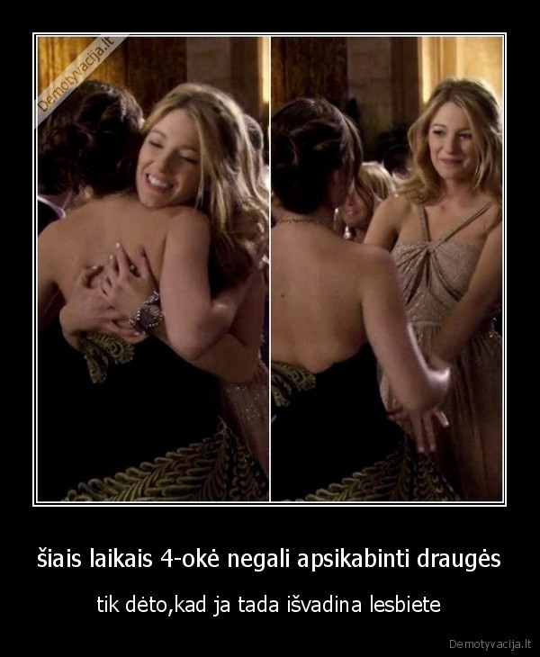 šiais laikais 4-okė negali apsikabinti draugės