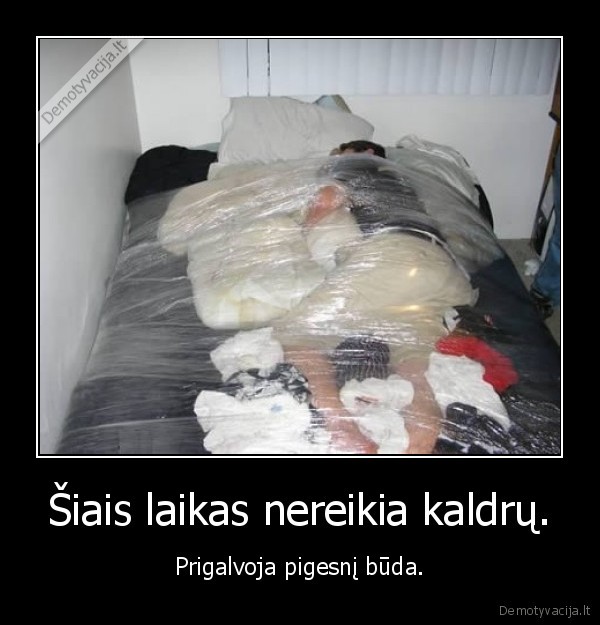 Šiais laikas nereikia kaldrų.