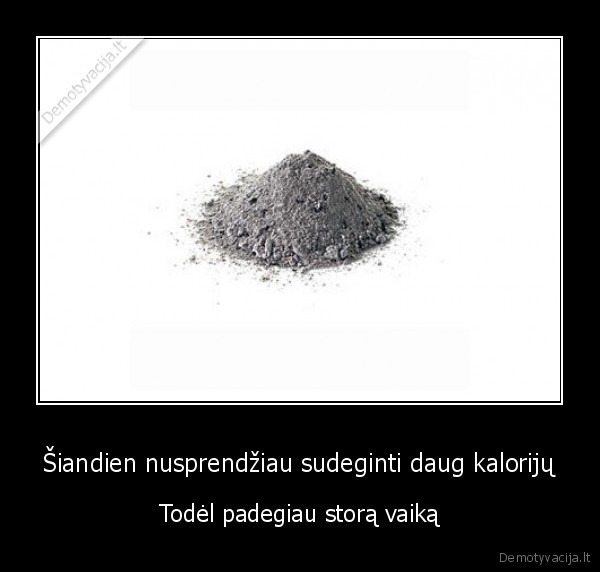 Šiandien nusprendžiau sudeginti daug kalorijų