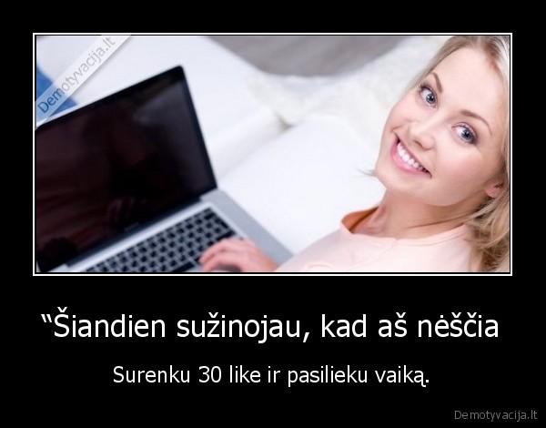 “Šiandien sužinojau, kad aš nėščia