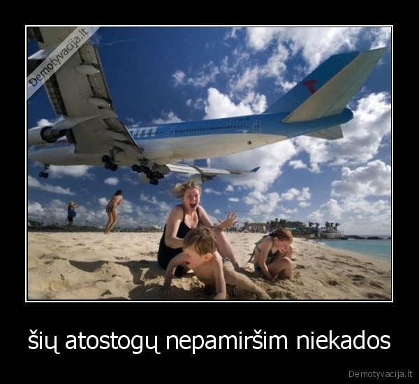 šių atostogų nepamiršim niekados