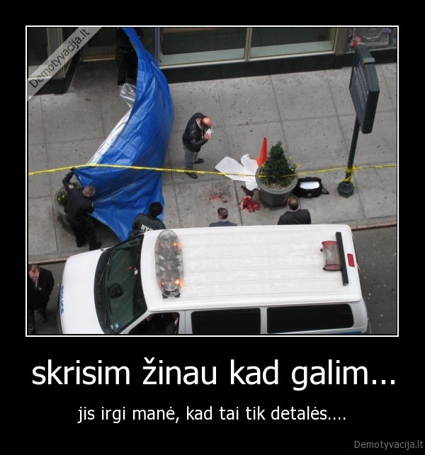 skrisim žinau kad galim...