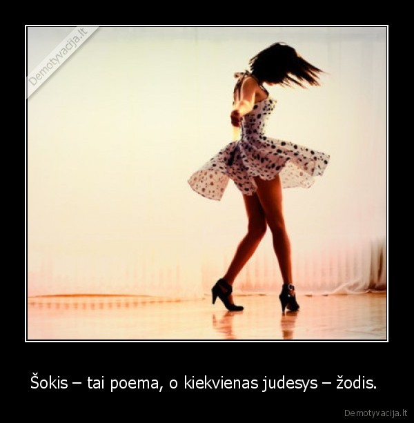 Šokis – tai poema, o kiekvienas judesys – žodis. 