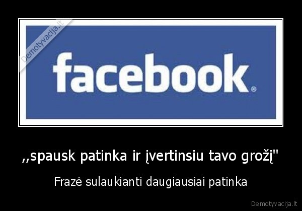 ,,spausk patinka ir įvertinsiu tavo grožį''