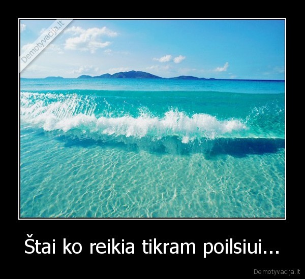 Štai ko reikia tikram poilsiui...