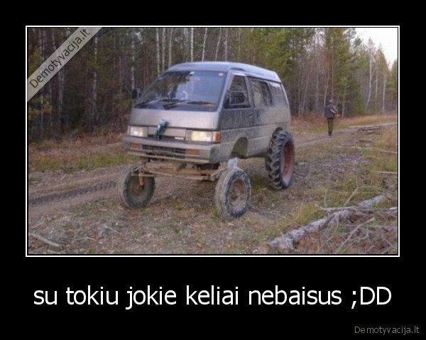 su tokiu jokie keliai nebaisus ;DD