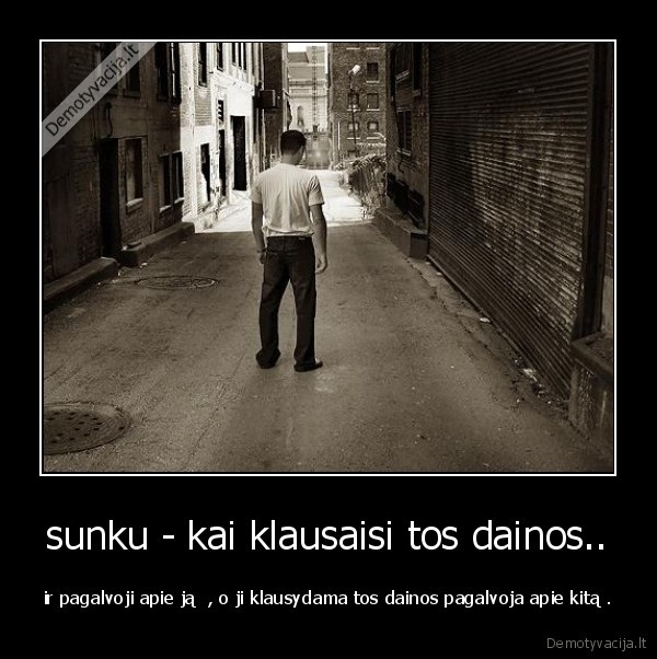 sunku - kai klausaisi tos dainos..
