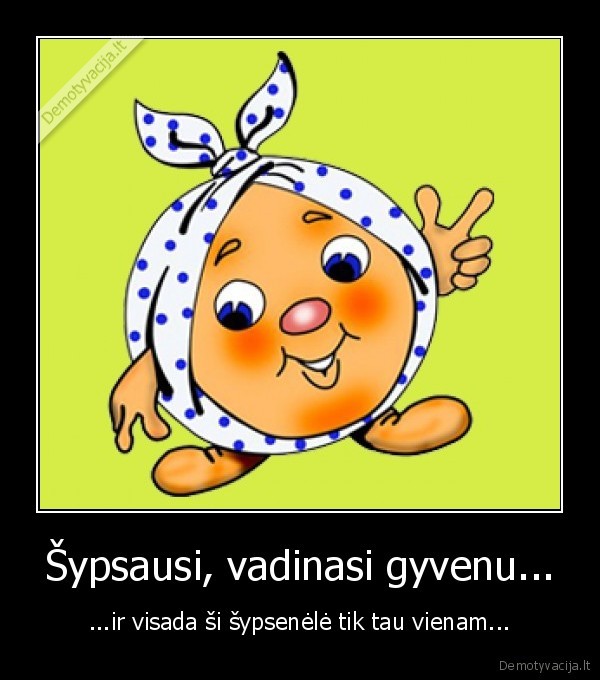 Šypsausi, vadinasi gyvenu...