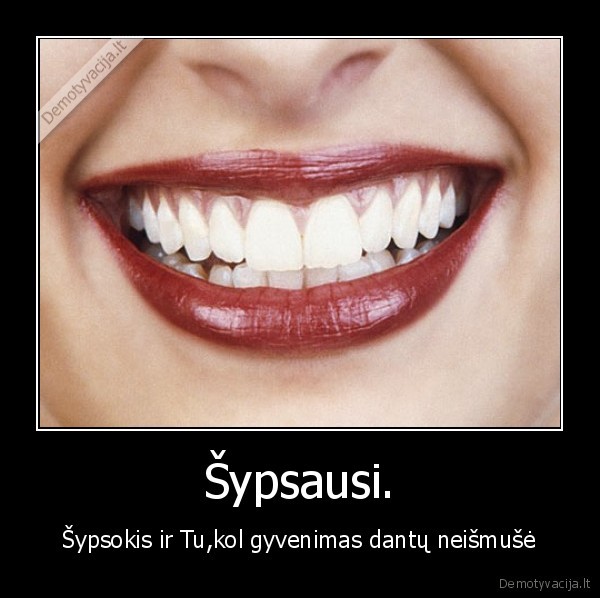 Šypsausi.
