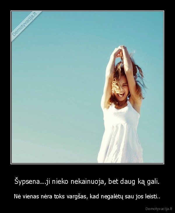 Šypsena...ji nieko nekainuoja, bet daug ką gali.