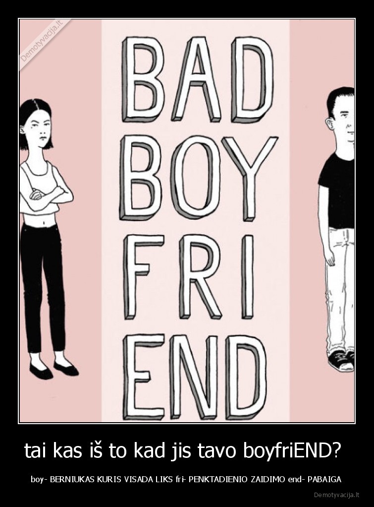 tai kas iš to kad jis tavo boyfriEND? 