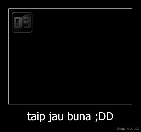 taip jau buna ;DD