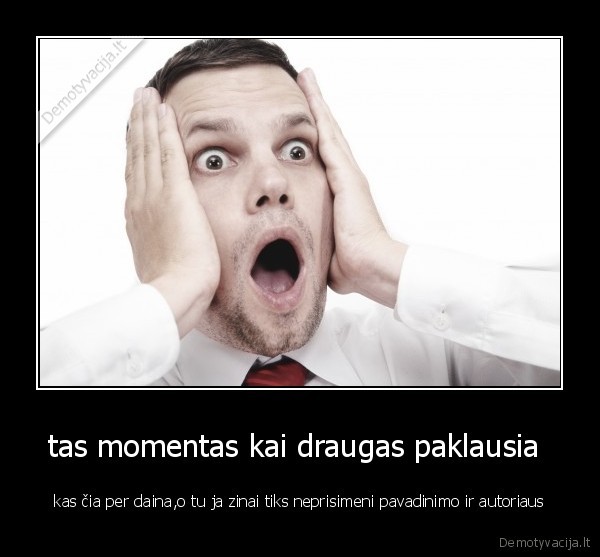 tas momentas kai draugas paklausia 