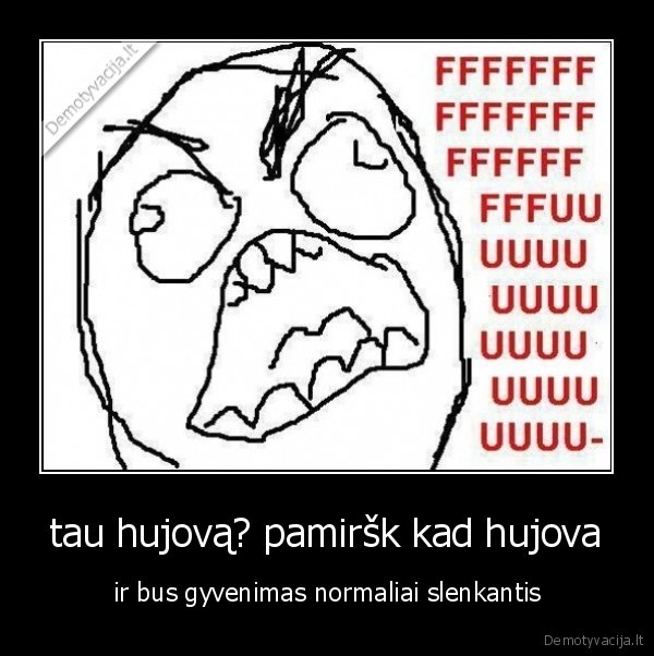 tau hujovą? pamiršk kad hujova