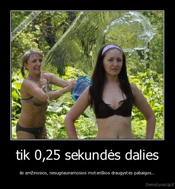sekundes, dalis,0,25,moteriska, draugyste,amzina, draugyste,aplaistyti,bikini