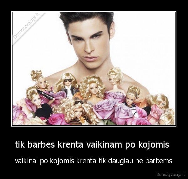 tik barbes krenta vaikinam po kojomis 
