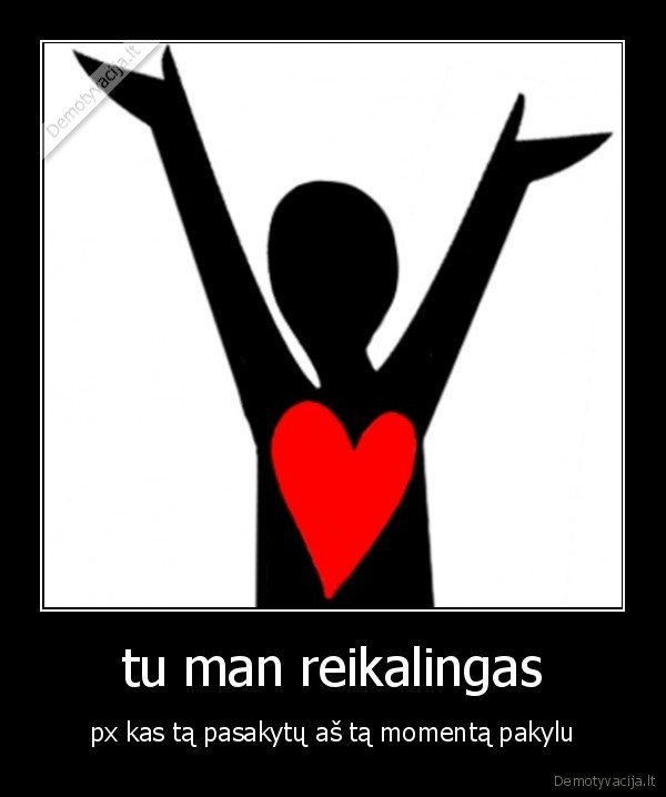 tu man reikalingas