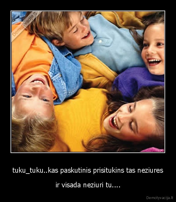 tuku_tuku..kas paskutinis prisitukins tas neziures