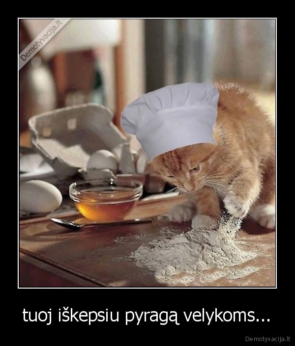 tuoj iškepsiu pyragą velykoms...