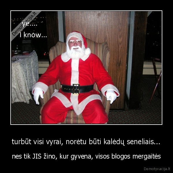 turbūt visi vyrai, norėtu būti kalėdų seneliais...
