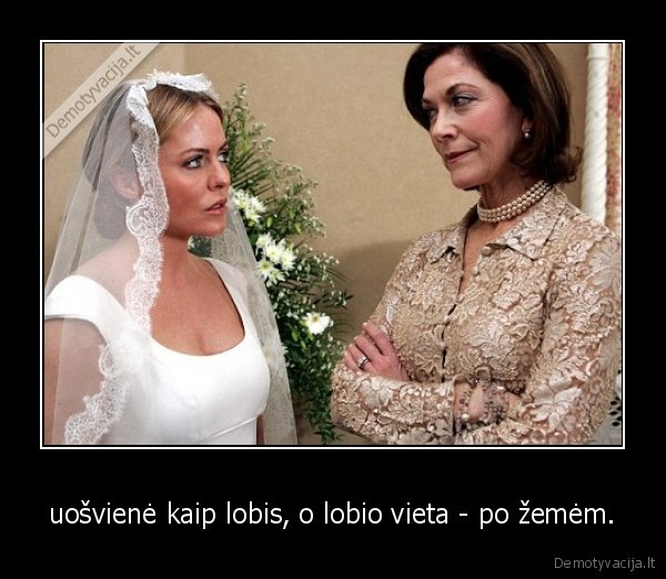 uošvienė kaip lobis, o lobio vieta - po žemėm.
