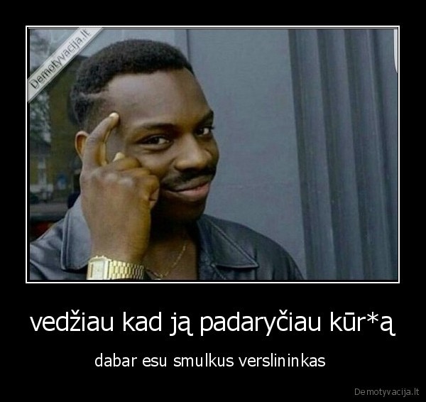 vedžiau kad ją padaryčiau kūr*ą