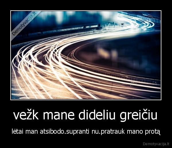 vežk mane dideliu greičiu