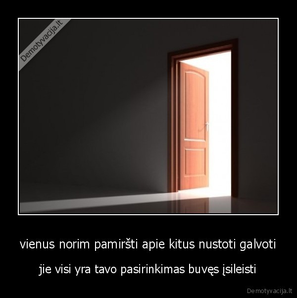 vienus norim pamiršti apie kitus nustoti galvoti