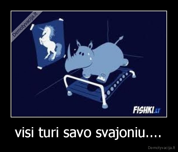 visi turi savo svajoniu....