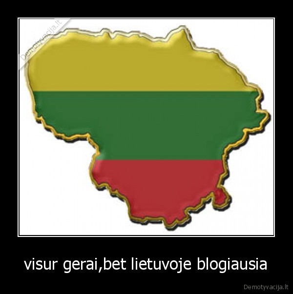 visur gerai,bet lietuvoje blogiausia