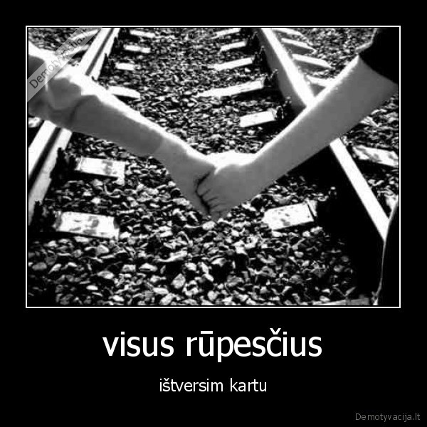 visus rūpesčius