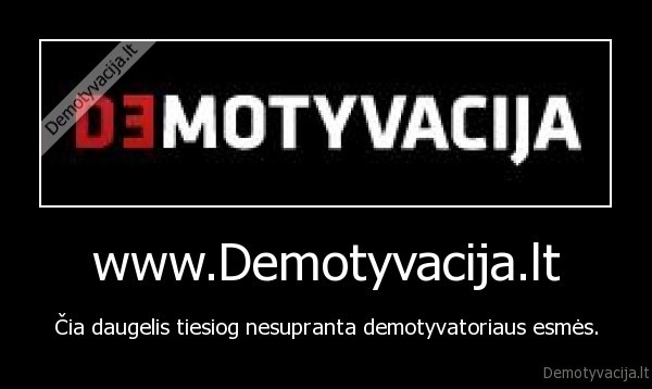 demotyvacija,durni,demotyvatoriai,esme