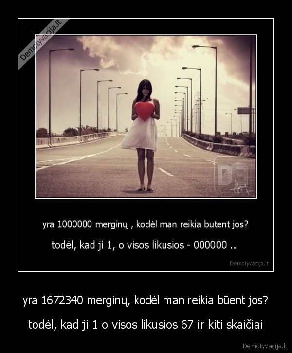 yra 1672340 merginų, kodėl man reikia būent jos?