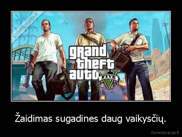Žaidimas sugadines daug vaikysčių.