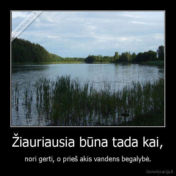 Žiauriausia būna tada kai,
