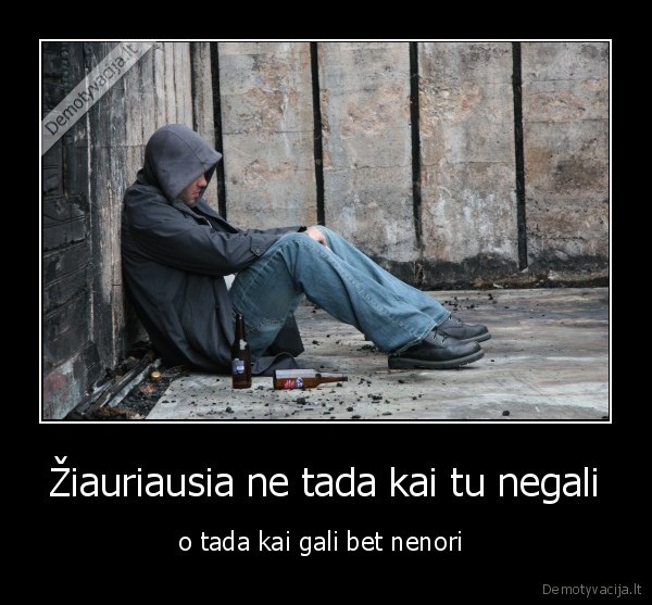 Žiauriausia ne tada kai tu negali
