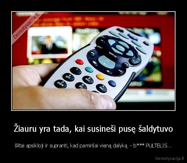 Žiauru yra tada, kai susineši pusę šaldytuvo