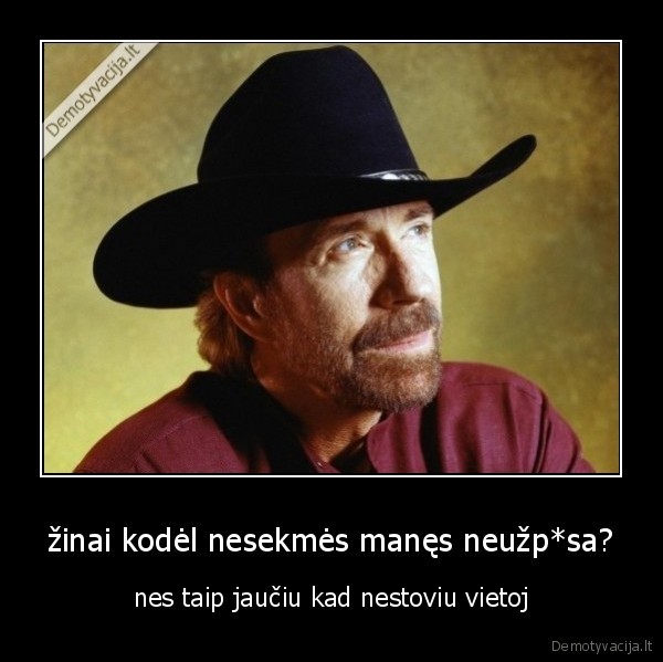 žinai kodėl nesekmės manęs neužp*sa?
