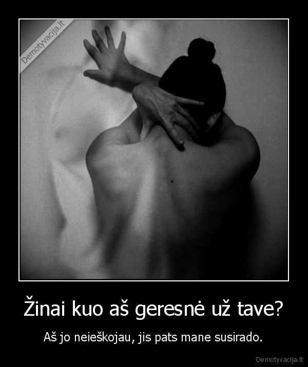 Žinai kuo aš geresnė už tave?