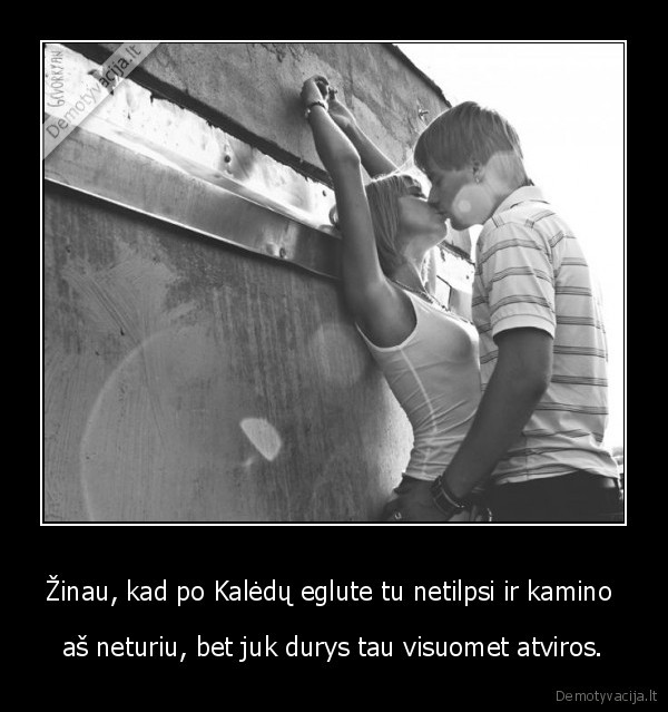 Žinau, kad po Kalėdų eglute tu netilpsi ir kamino 