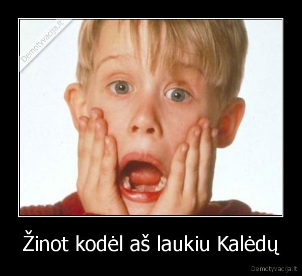 Žinot kodėl aš laukiu Kalėdų