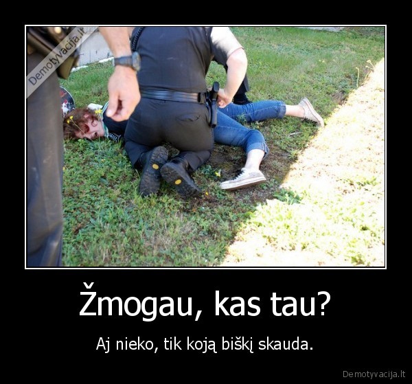 Žmogau, kas tau?