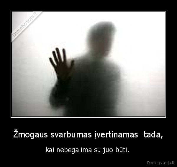 Žmogaus svarbumas įvertinamas  tada,