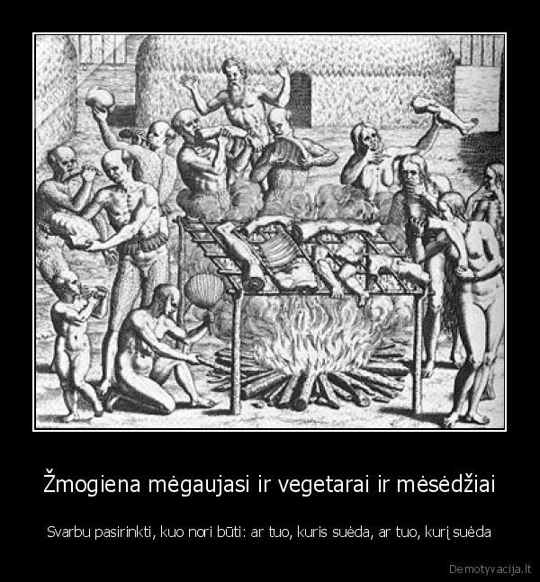 Žmogiena mėgaujasi ir vegetarai ir mėsėdžiai