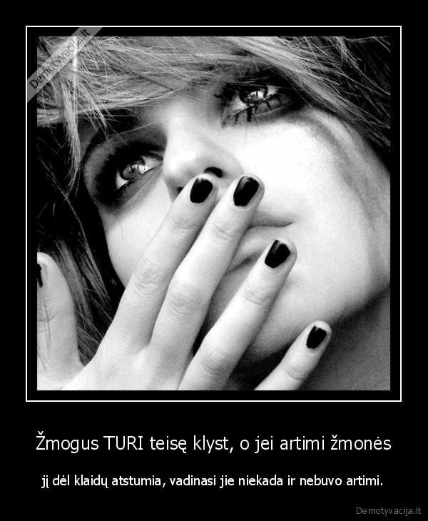 Žmogus TURI teisę klyst, o jei artimi žmonės