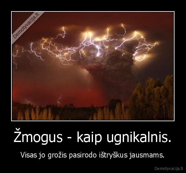 Žmogus - kaip ugnikalnis.