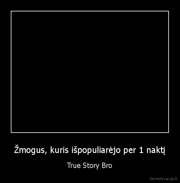 Žmogus, kuris išpopuliarėjo per 1 naktį