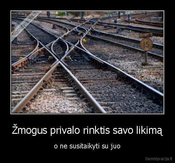 Žmogus privalo rinktis savo likimą