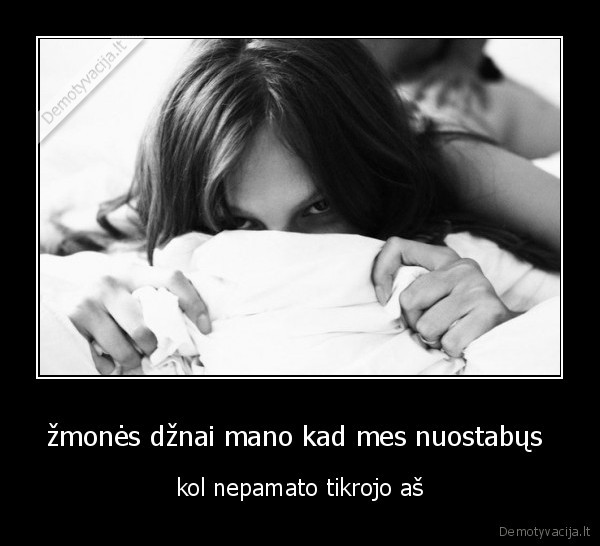 žmonės džnai mano kad mes nuostabųs 