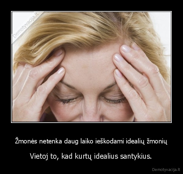 Žmonės netenka daug laiko ieškodami idealių žmonių